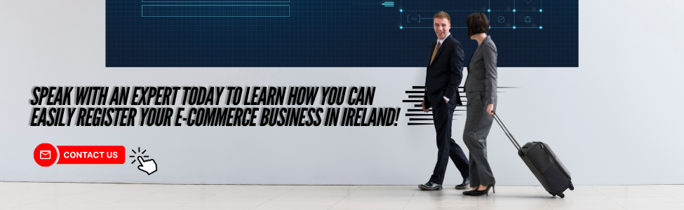 Speak with an expert today to learn how you can easily register your e-commerce business in Ireland!