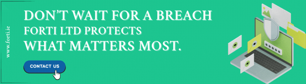 Don’t wait for a breach Forti LTD Protects What Matters Most.